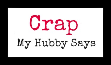 crap my hubby says