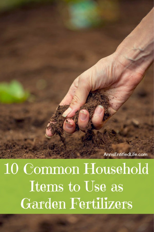 10 Common Household Items to Use as Garden Fertilizers. These 10 common household items to use as garden fertilizer will add needed nutrients to your soil for pennies (or less). Turn your household wastes, simple kitchen products, and excess leaves into nutrient rich soil. These common household products make great additives to your soil and help to produce some amazing flowers and vegetables in your home garden.