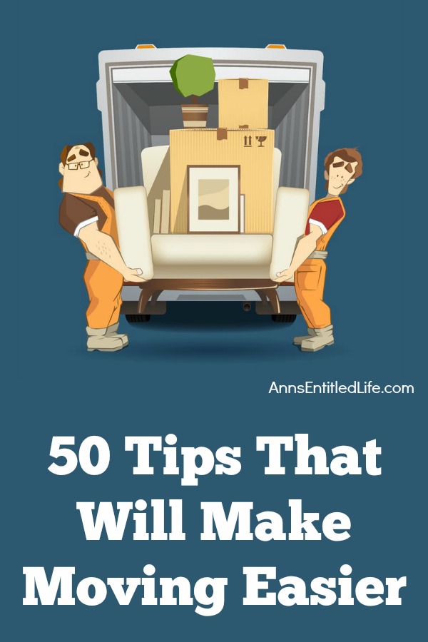 50 Tips That Will Make Moving Easier. Are you getting ready to move? Moving is one of those things that literally takes everything you have. If you will be moving over the next few weeks, you need to keep these tips in mind. Moving no longer has to take every ounce of energy you have. Here are 50 tips that will make moving a breeze.